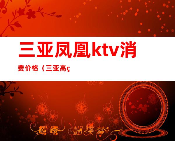 三亚凤凰ktv消费价格(三亚高端KTV)
