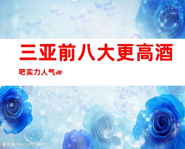 三亚前八大更高酒吧实力人气排名-预定就送小吃酒水