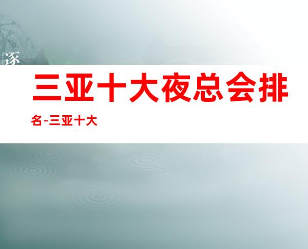 三亚十大夜总会排名-三亚十大高档KTV一览，订房必看