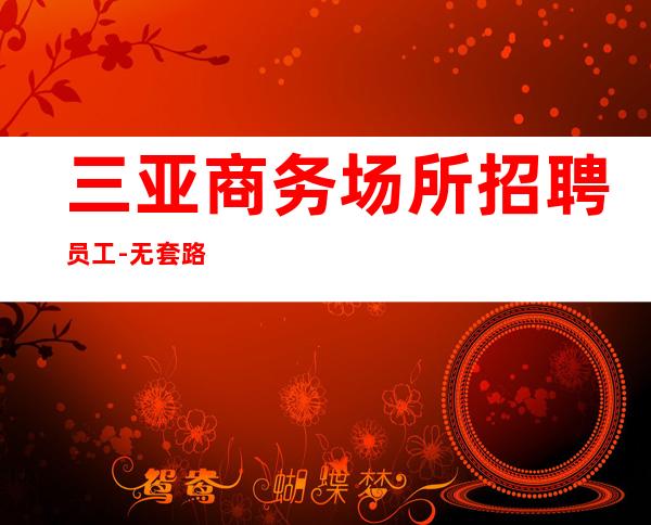 三亚商务场所招聘员工-无套路直招起服务员