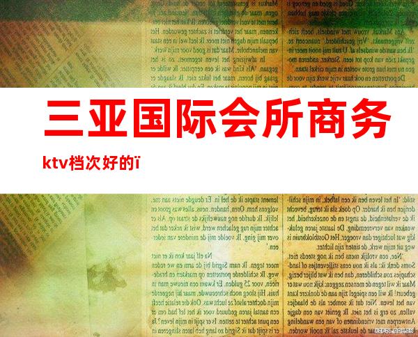 三亚国际会所商务ktv档次好的（三亚高档ktv）
