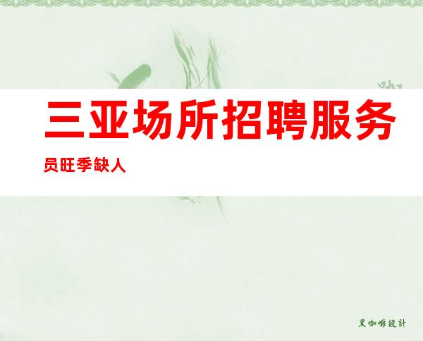 三亚场所招聘/服务员旺季缺人
