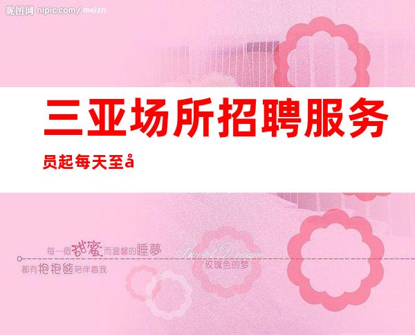 三亚场所招聘 服务员 起每天至少两个班 银河国际