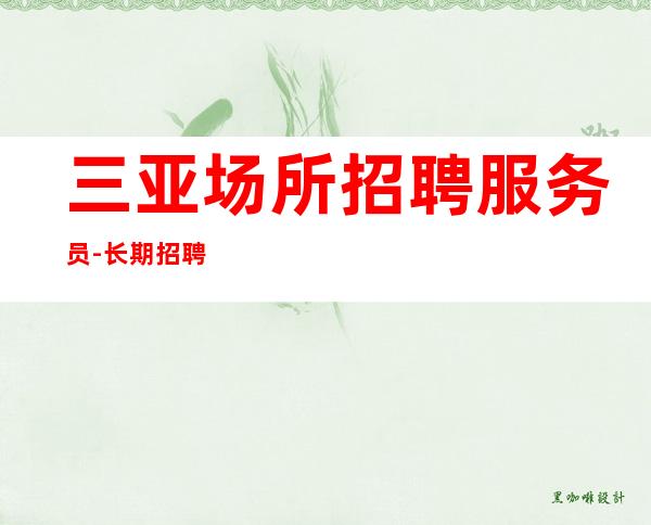 三亚场所招聘服务员-长期招聘员工