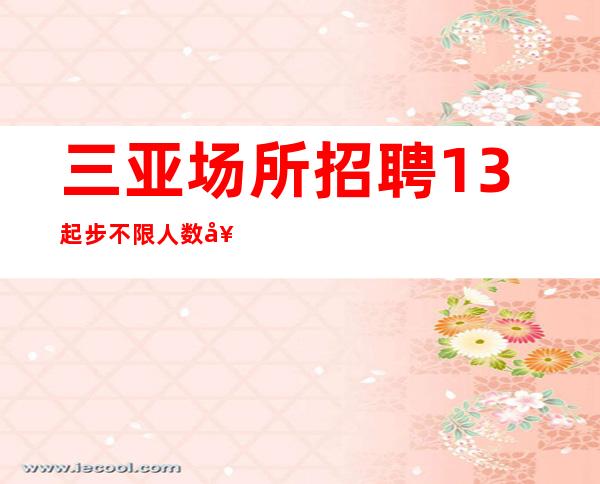 三亚场所招聘13起步不限人数好上班