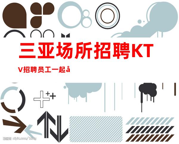 三亚场所招聘KTV招聘员工一起向前冲应聘下方复制添加好友