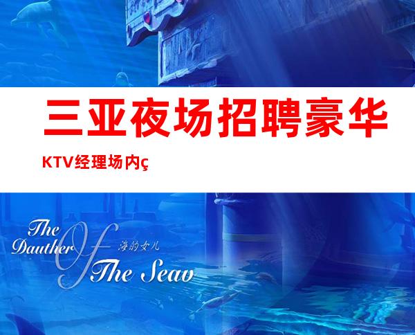 三亚夜场招聘 豪华KTV经理场内直招 -20管吃