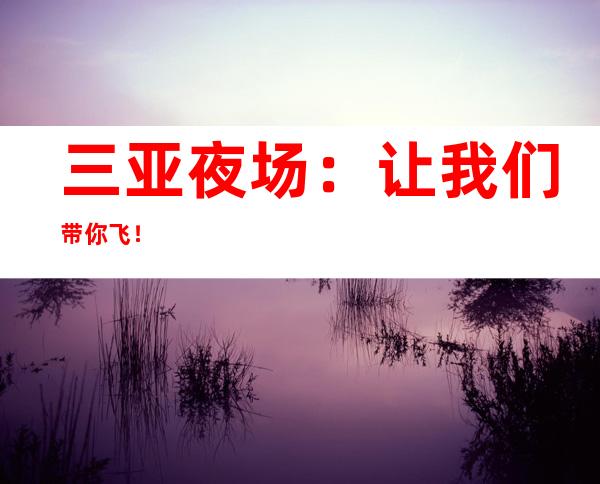 三亚夜场:让我们带你飞!