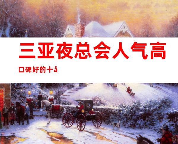 三亚夜总会人气高口碑好的十大夜总会排名