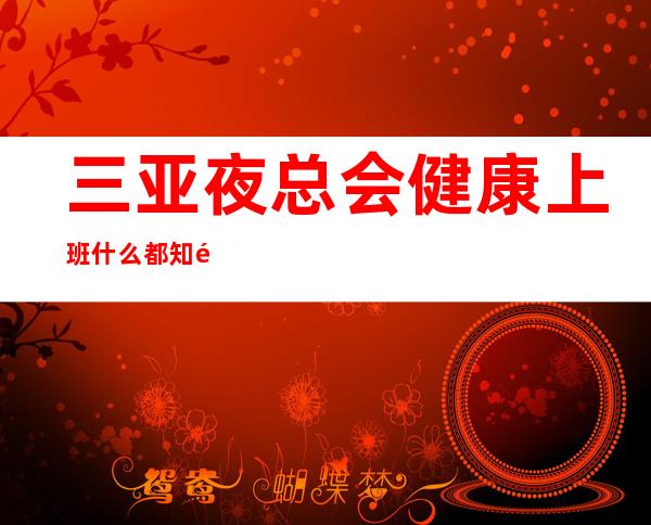 三亚夜总会健康上班什么都知道懂透