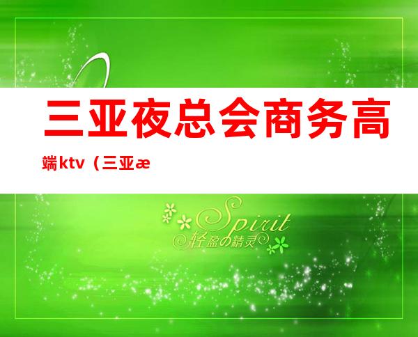 三亚夜总会商务高端ktv(三亚江南会夜总会)
