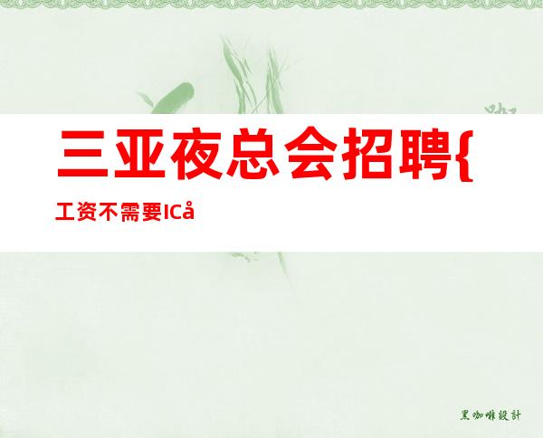 三亚夜总会招聘 {工资不需要IC卡} 凤凰会
