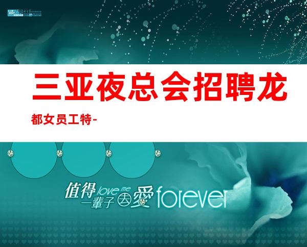 三亚夜总会招聘 龙都 女员工特-高工资多的商务素场