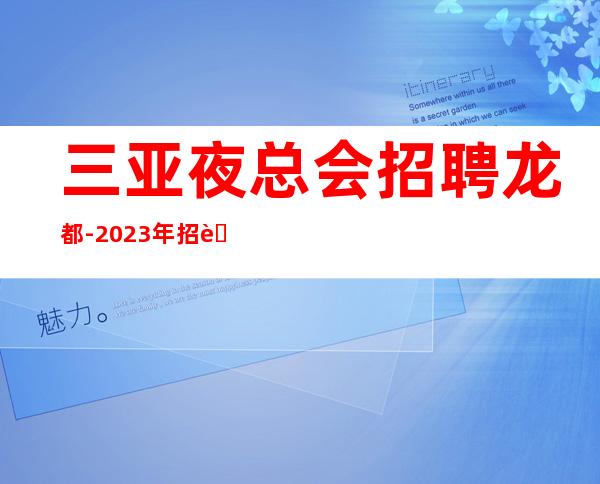三亚夜总会招聘 龙都 -2023年招聘员工丽歌手若干