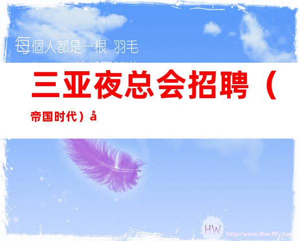 三亚夜总会招聘（帝国时代）实力花姐团队急聘