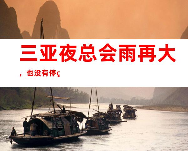三亚夜总会雨再大,也没有停的时候!