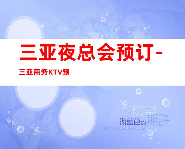 三亚夜总会预订-三亚商务KTV预订-三亚夜场包厢预定