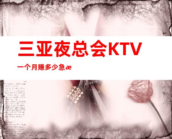 三亚夜总会KTV一个月赚多少急招急招急招（说三遍）