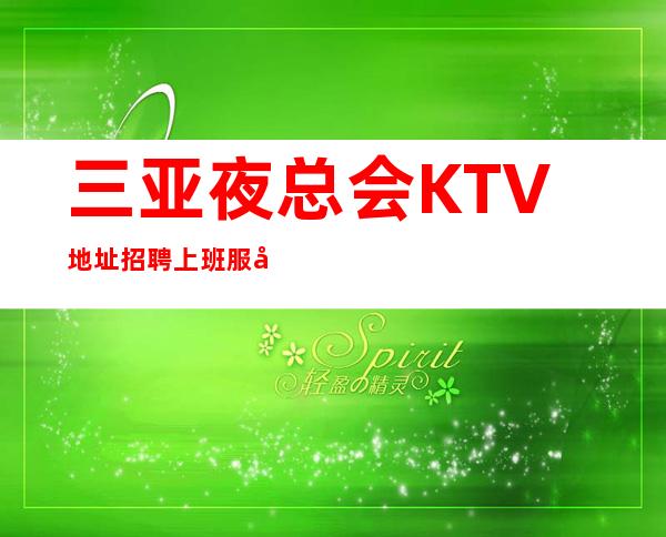 三亚夜总会KTV地址招聘上班服务员1名-2023新人必看