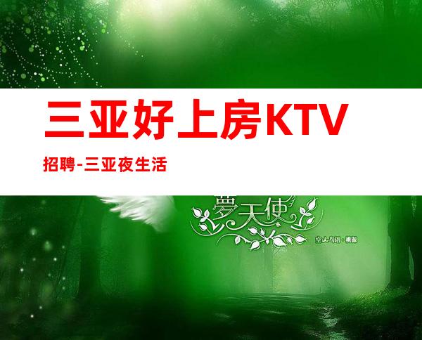 三亚好上房KTV招聘-三亚夜生活注意事项2023老员工