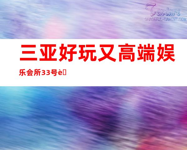 三亚好玩又高端娱乐会所33号荟馆KTV2022年排行
