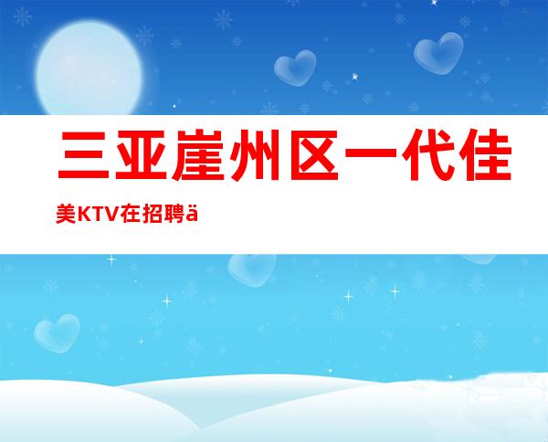 三亚崖州区一代佳美KTV在招聘优质服务员工资起