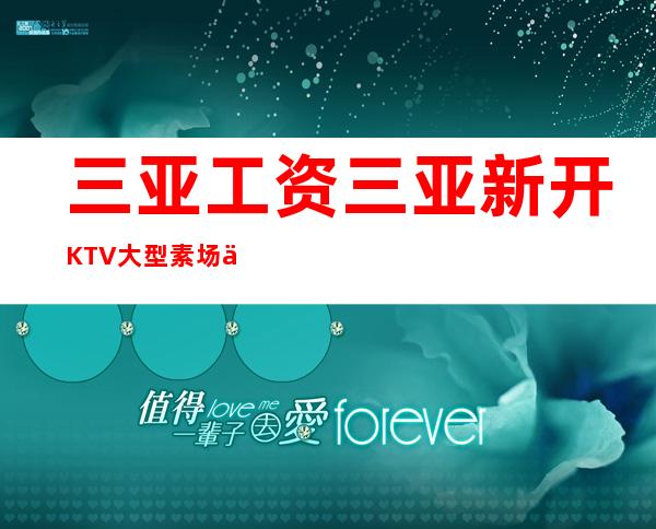三亚工资三亚新开KTV大型素场优质服务员