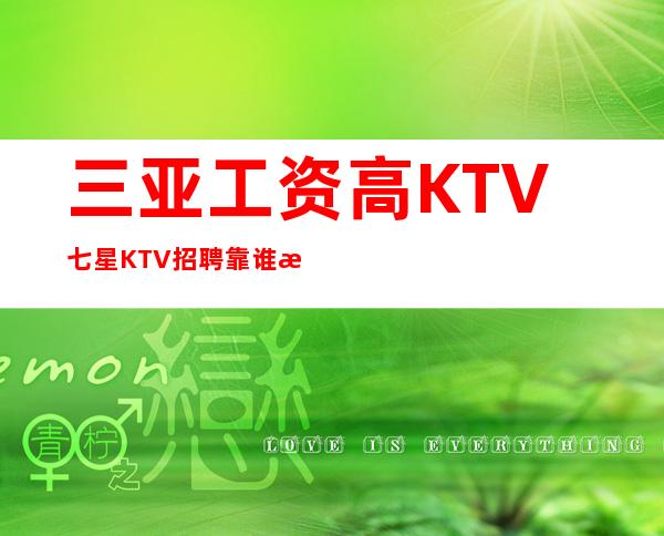 三亚工资高KTV七星KTV招聘靠谁招聘-包住宿