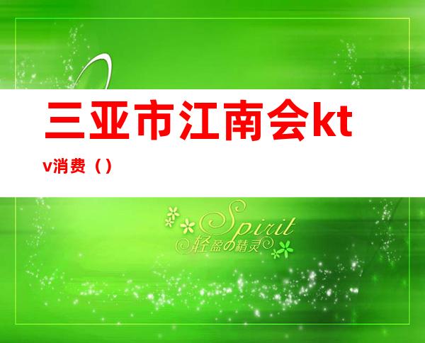 三亚市江南会ktv消费()