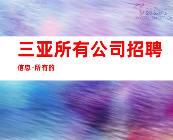 三亚所有公司招聘信息-所有的逆袭其实都是准备好的