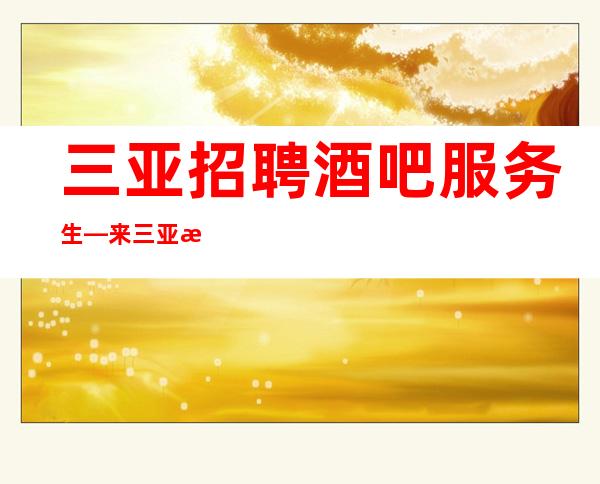 三亚招聘酒吧服务生—来三亚是妹妹们的正确选择