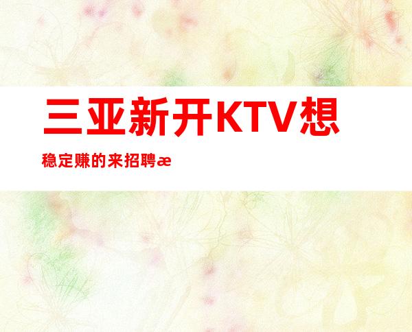 三亚新开KTV想稳定赚的来招聘有哪些注意事项