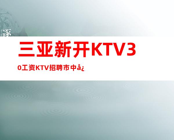 三亚新开KTV30工资KTV招聘市中心的好场子