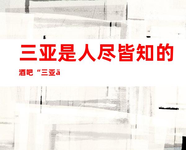 三亚是人尽皆知的酒吧“三亚佰嘉乐酒吧”