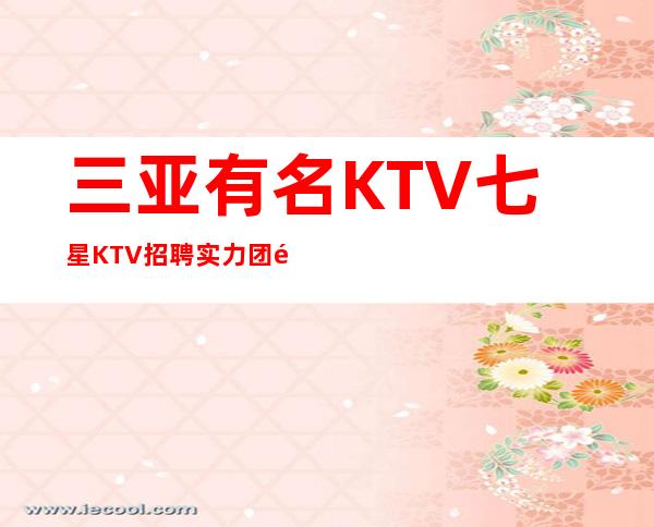 三亚有名KTV七星KTV招聘实力团队伟哥亲带