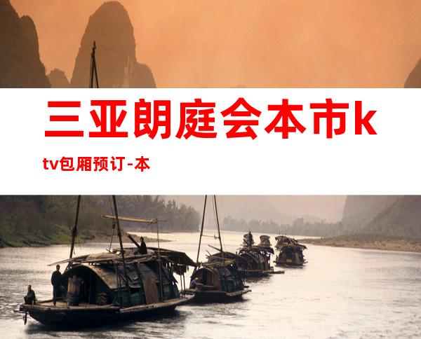 三亚朗庭会本市ktv包厢预订-本市KTV预定信息