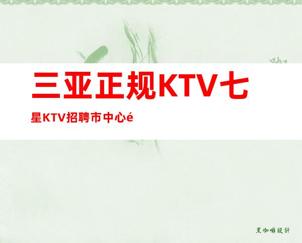 三亚正规KTV七星KTV招聘市中心酒店住宿