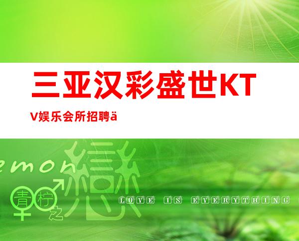 三亚汉彩盛世KTV娱乐会所招聘上进服务员-精彩人生