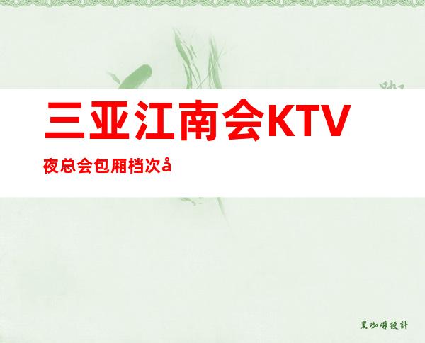三亚江南会KTV夜总会包厢档次地址预订一览。