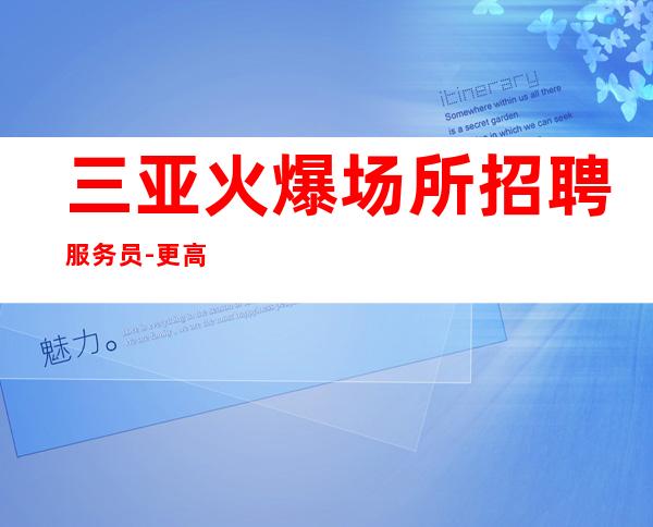 三亚火爆场所招聘服务员-更高接待场所