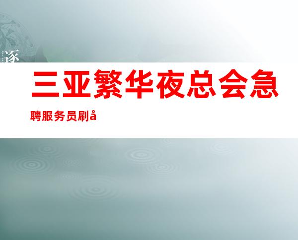 三亚繁华夜总会急聘服务员刷卡当天领工资