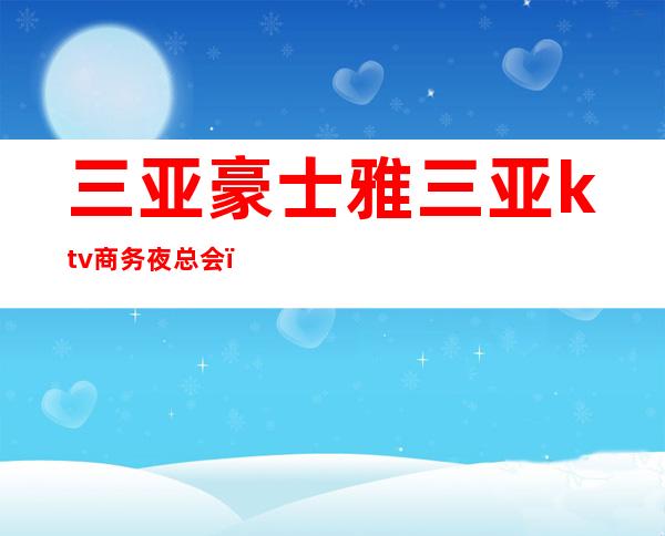 三亚豪士雅三亚ktv商务夜总会()