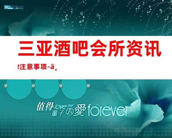 三亚酒吧会所资讯!注意事项-三亚酒吧消费预订咨
