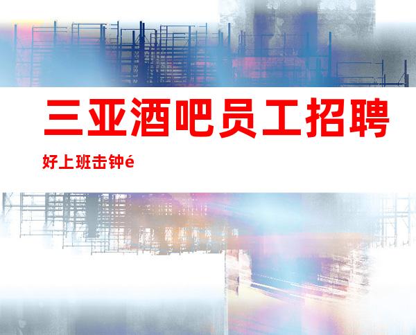 三亚酒吧员工招聘 好上班 击钟陈鼎