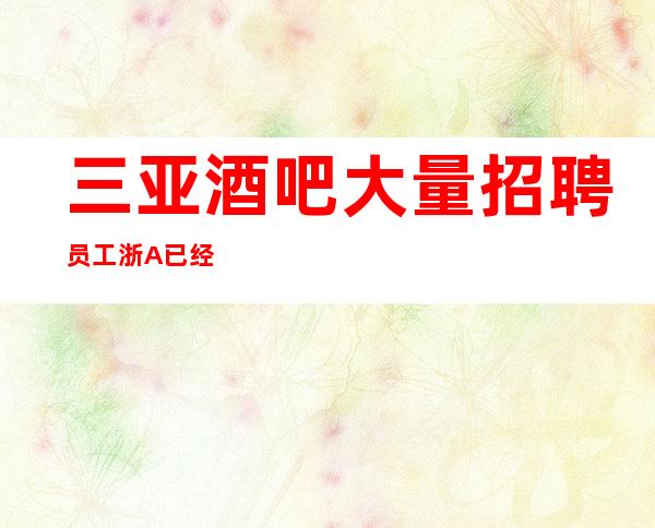 三亚酒吧大量招聘员工浙A已经停业