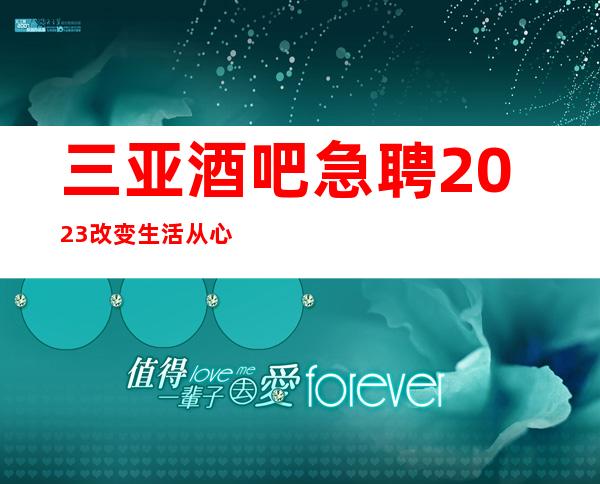 三亚酒吧急聘2023改变生活 从心动开始