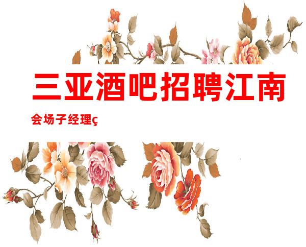 三亚酒吧招聘江南会场子经理直招服务员,以诚相待