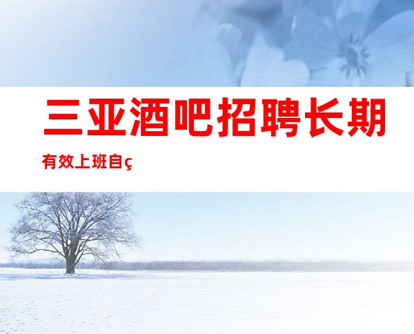 三亚酒吧招聘长期有效上班自由-无罚款门槛低