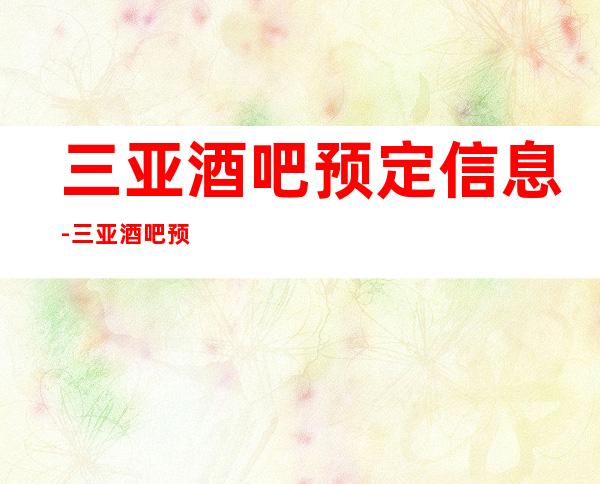 三亚酒吧预定信息-三亚酒吧预定
