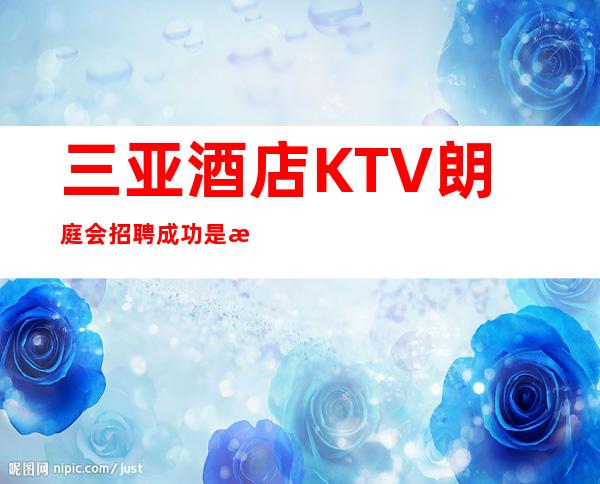 三亚酒店KTV朗庭会招聘成功是持续累积而成